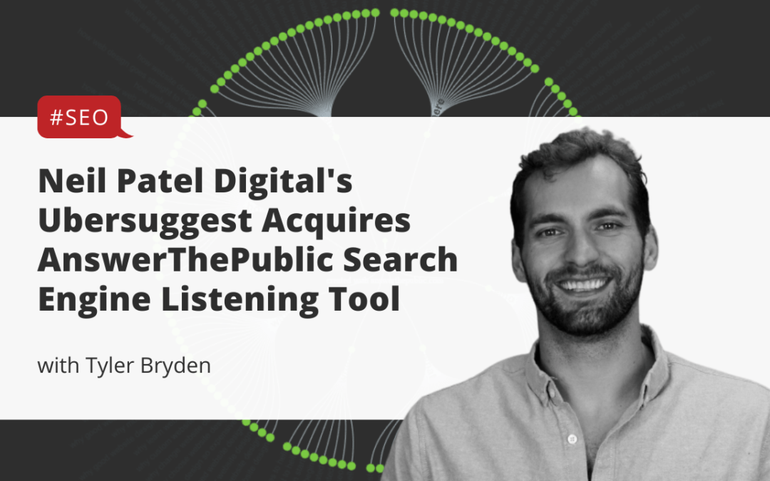 Neil Patel Digital’s Ubersuggest Acquires AnswerThePublic Search Engine Listening Tool