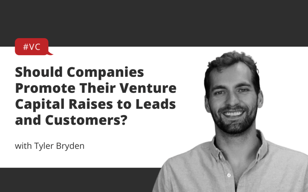 Should Companies Promote Their Venture Capital Raises to Leads and Customers?