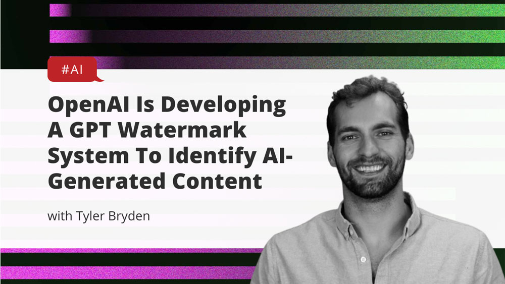 OpenAI Is Developing A GPT Watermark System To Identify AI-Generated Content